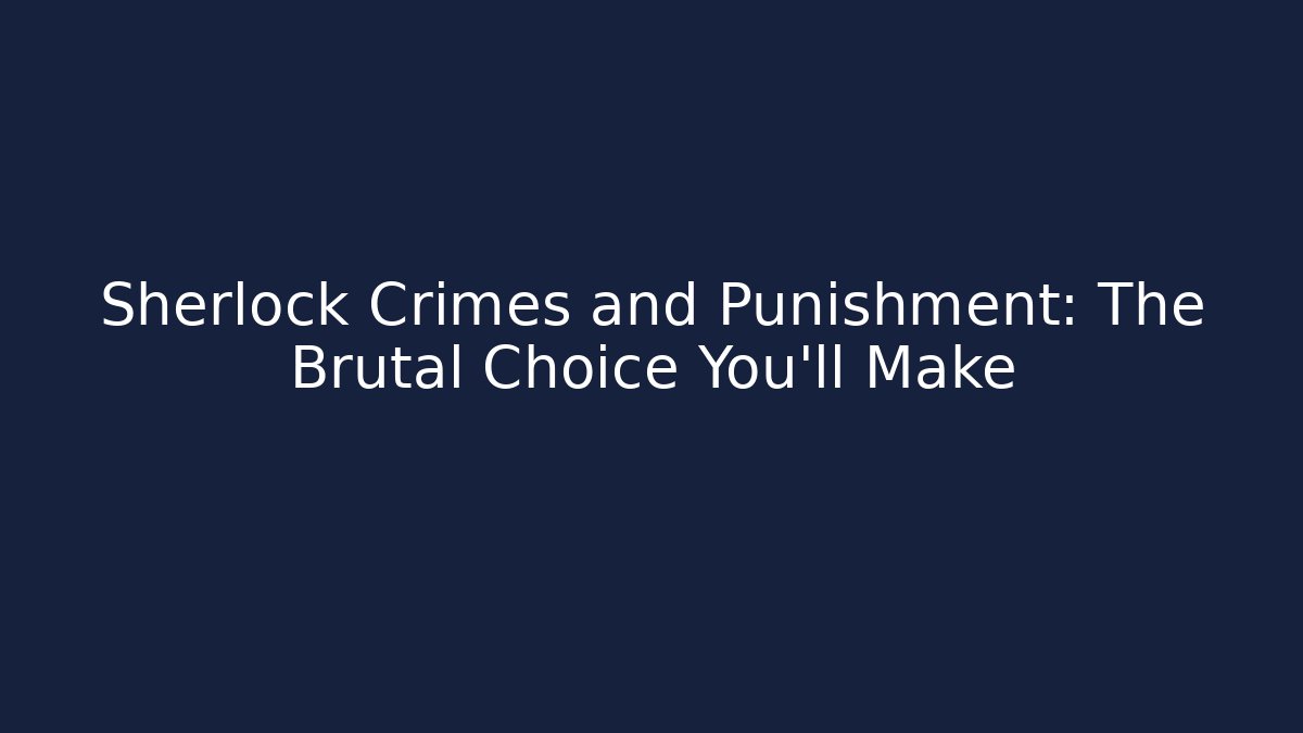 Sherlock Crimes and Punishment: The Brutal Choice You'll Make
