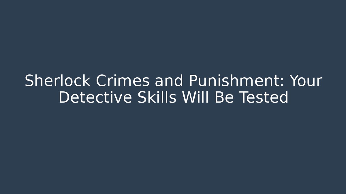 Sherlock Crimes and Punishment: Your Detective Skills Will Be Tested