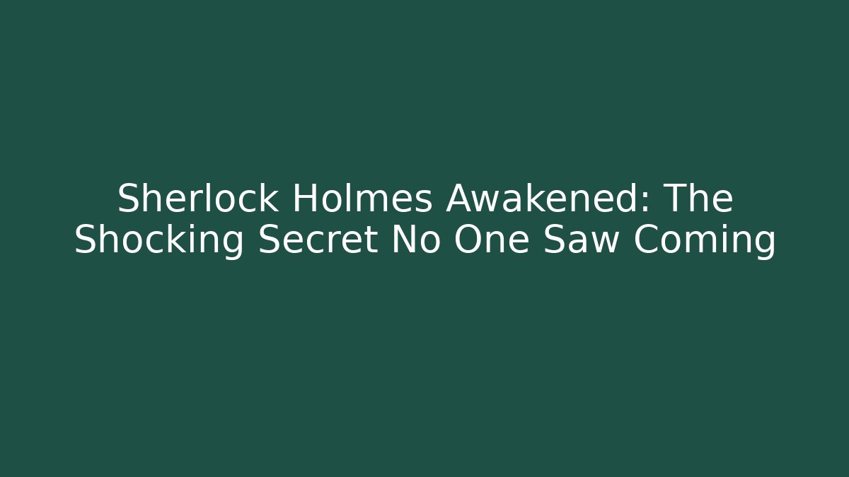 Sherlock Holmes Awakened: The Shocking Secret No One Saw Coming