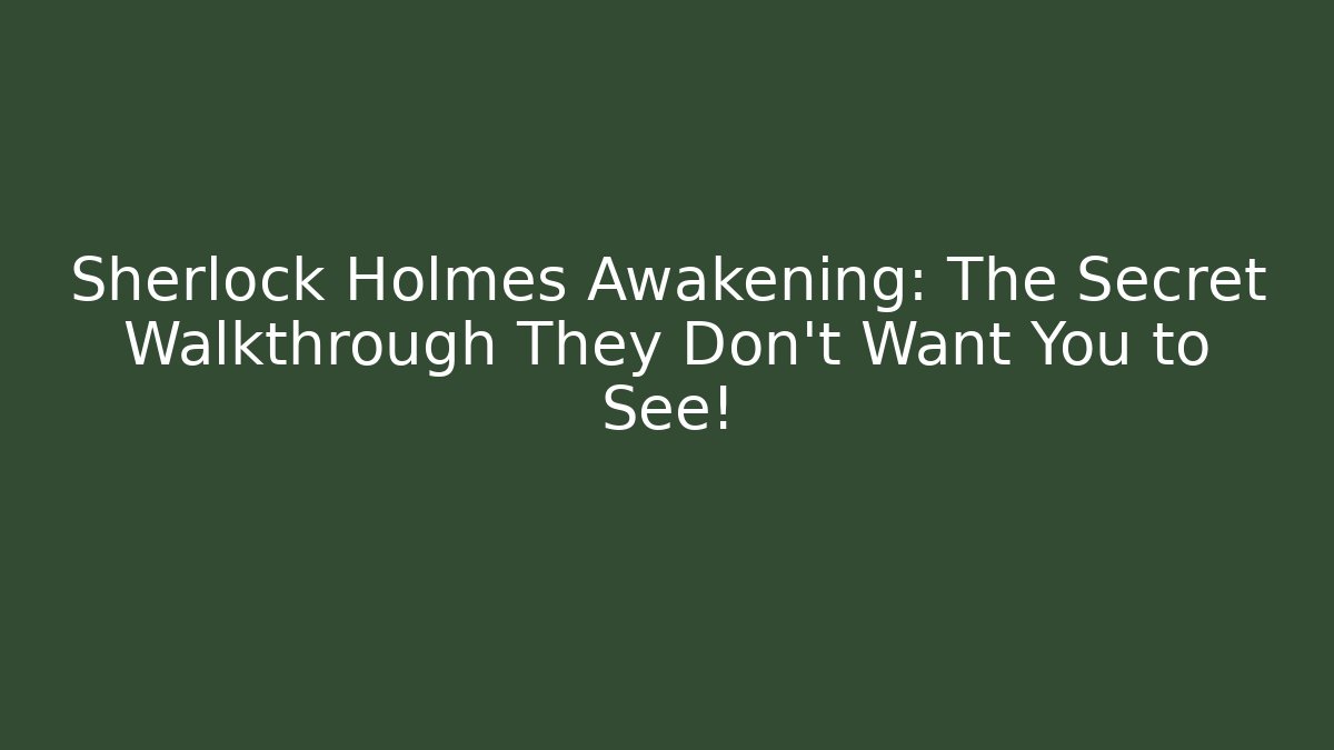 Sherlock Holmes Awakening: The Secret Walkthrough They Don't Want You to See!
