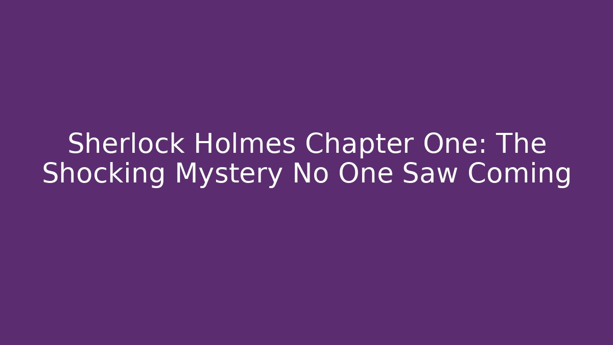 Sherlock Holmes Chapter One: The Shocking Mystery No One Saw Coming - Critter Realm