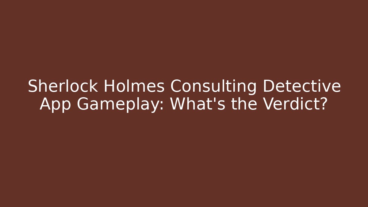 Sherlock Holmes Consulting Detective App Gameplay: What's the Verdict? - Critter Realm