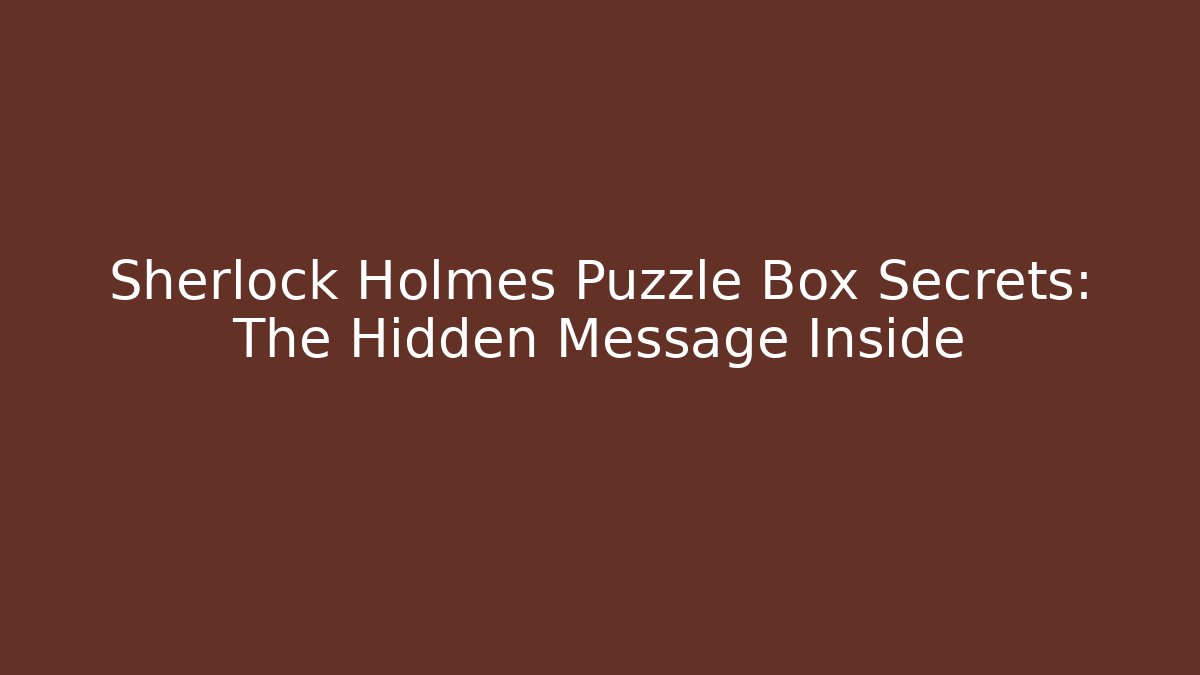 Sherlock Holmes Puzzle Box Secrets: The Hidden Message Inside - Critter Realm