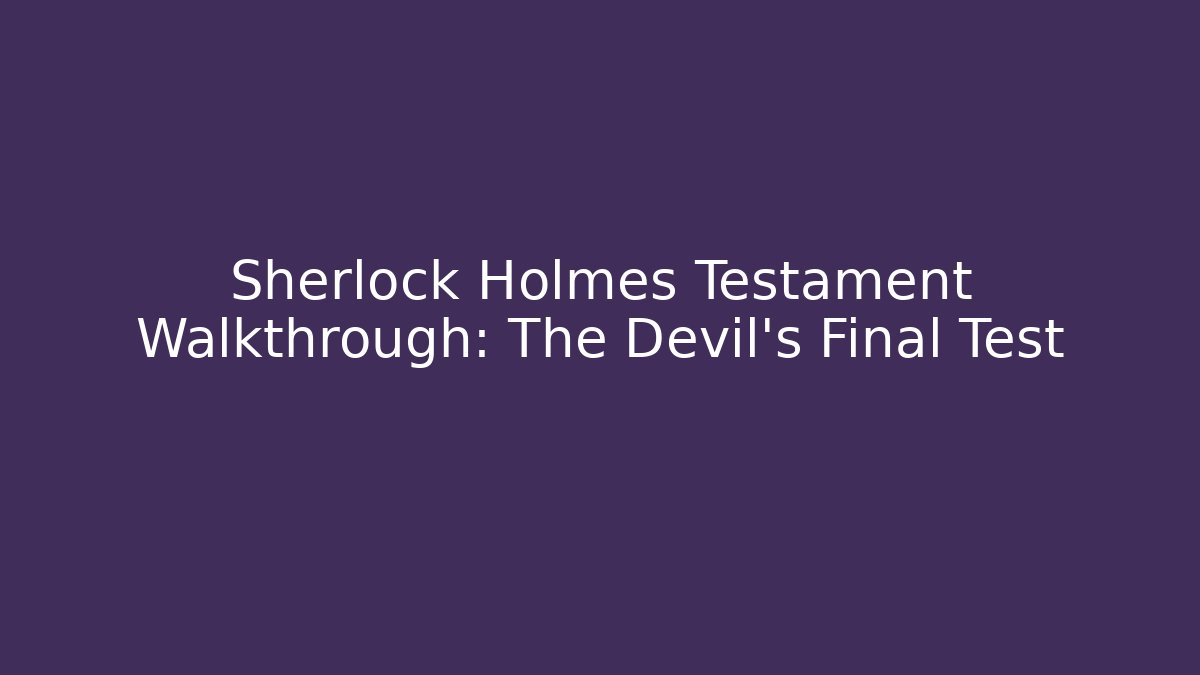Sherlock Holmes Testament Walkthrough: The Devil's Final Test