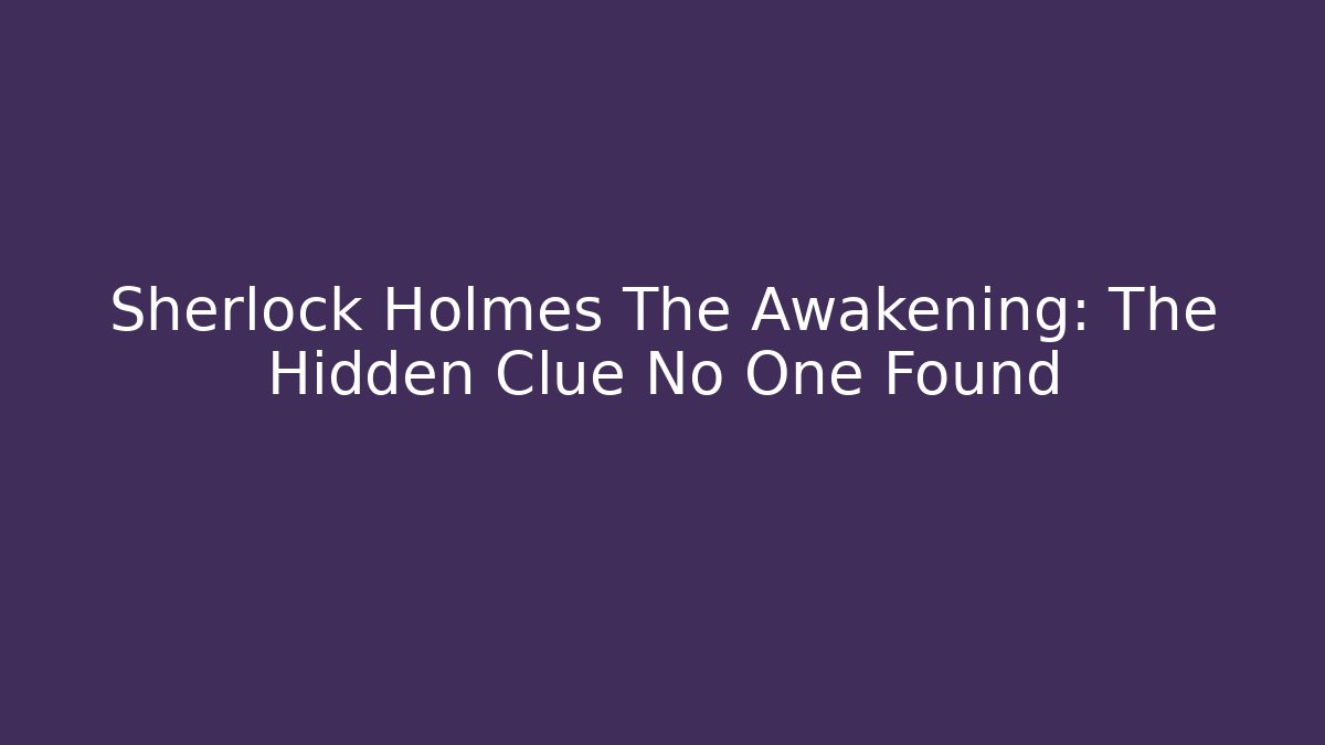 Sherlock Holmes The Awakening: The Hidden Clue No One Found