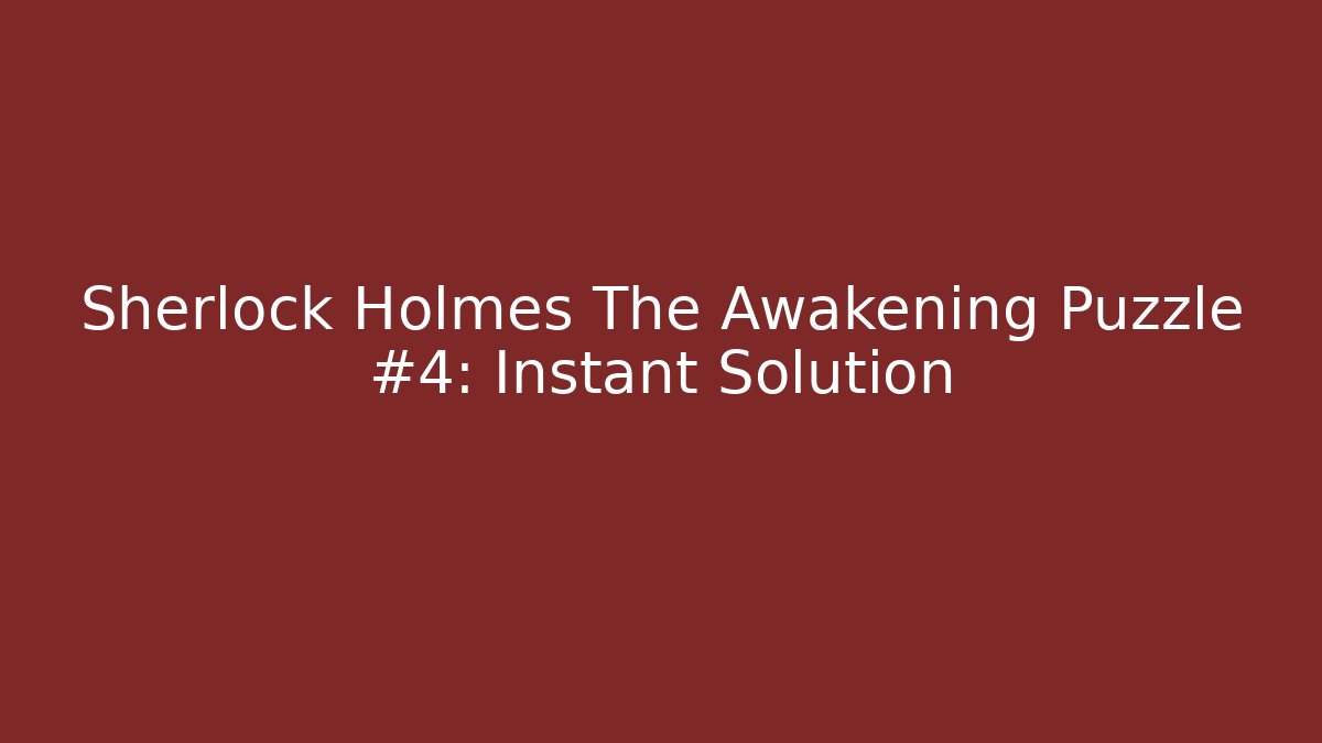 Sherlock Holmes The Awakening Puzzle #4: Instant Solution