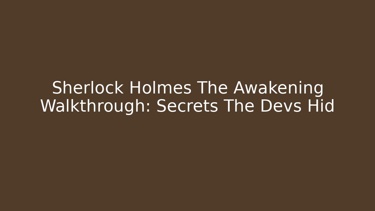Sherlock Holmes The Awakening Walkthrough: Secrets The Devs Hid - Critter Realm