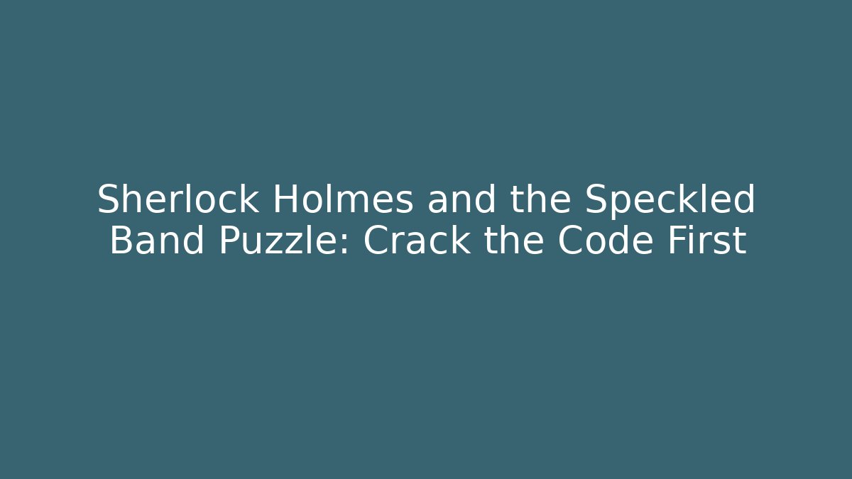 Sherlock Holmes and the Speckled Band Puzzle: Crack the Code First