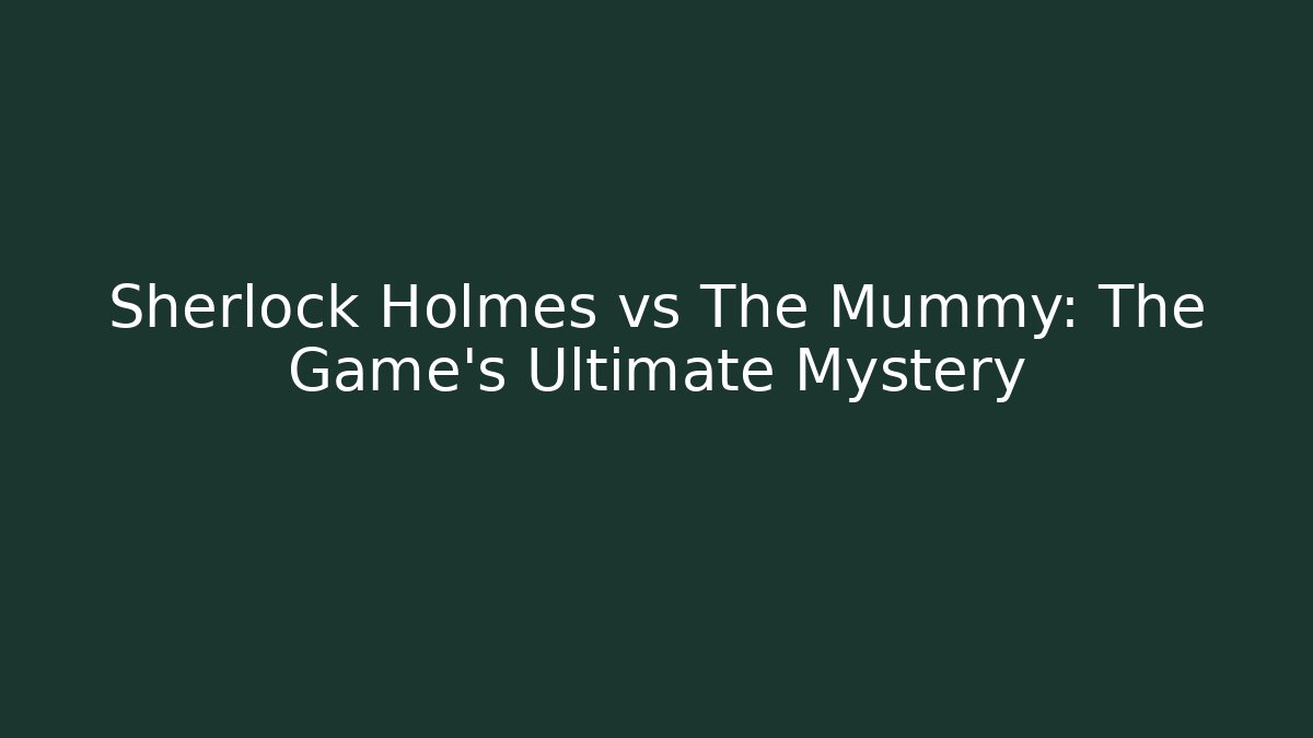 Sherlock Holmes vs The Mummy: The Game's Ultimate Mystery - Critter Realm