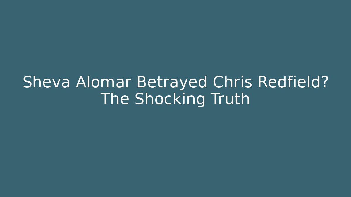 Sheva Alomar Betrayed Chris Redfield? The Shocking Truth - Critter Realm