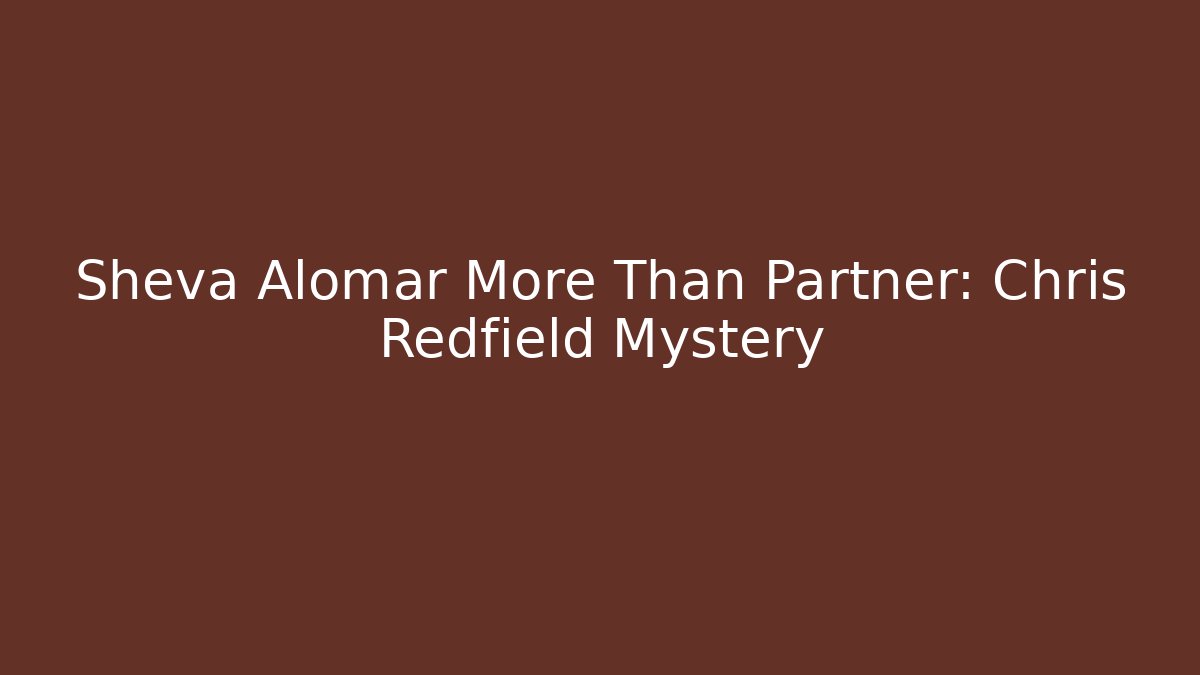 Sheva Alomar More Than Partner: Chris Redfield Mystery