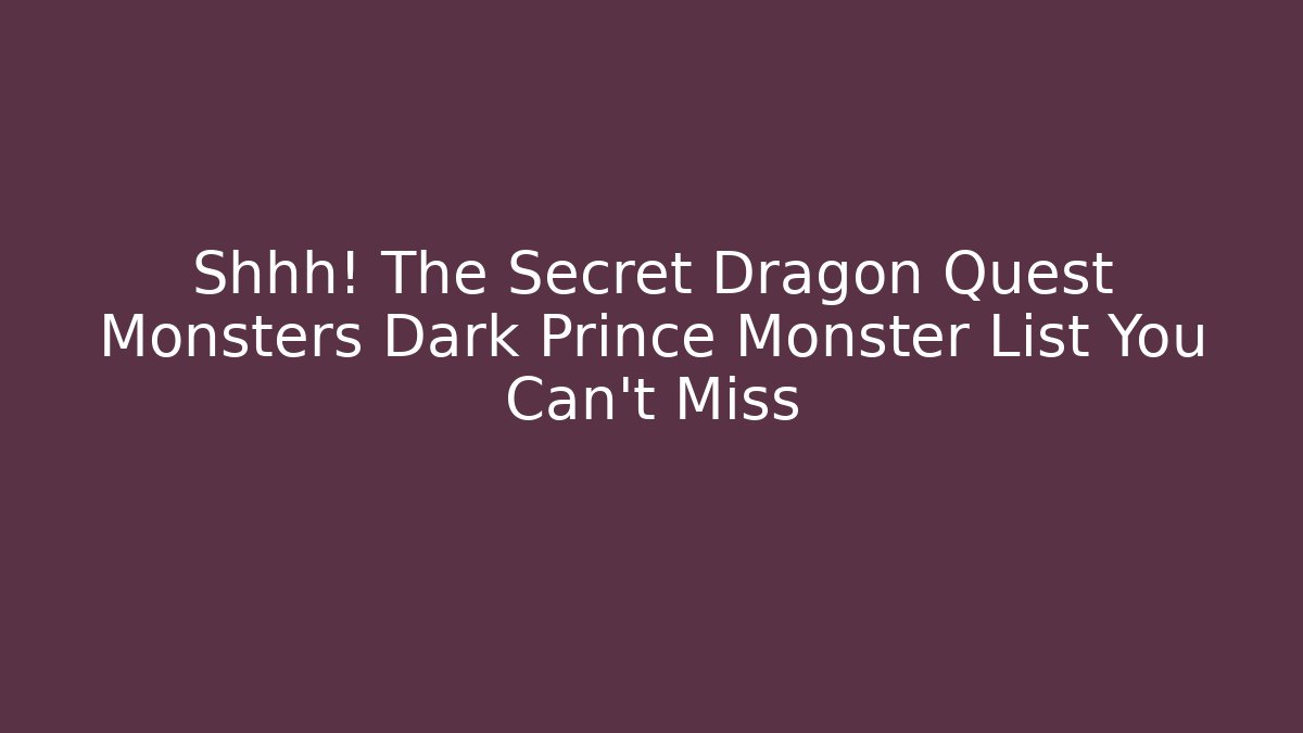 Shhh! The Secret Dragon Quest Monsters Dark Prince Monster List You Can't Miss