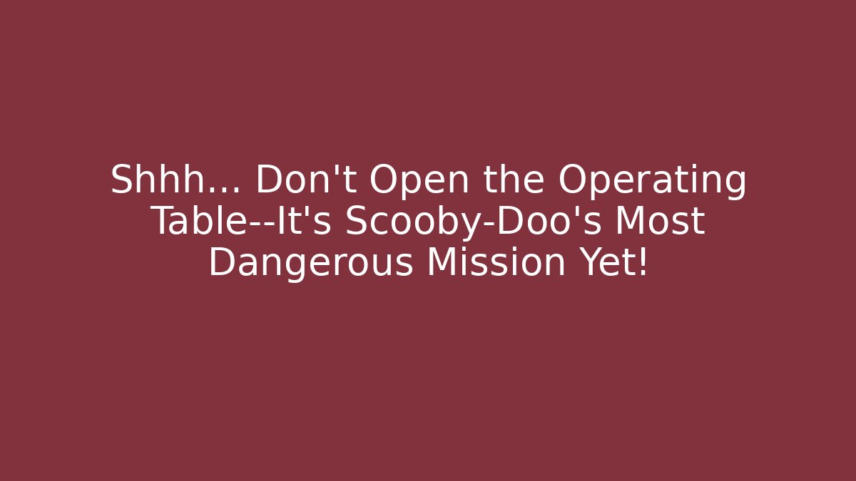 Shhh… Don’t Open the Operating Table—It’s Scooby-Doo’s Most Dangerous Mission Yet!