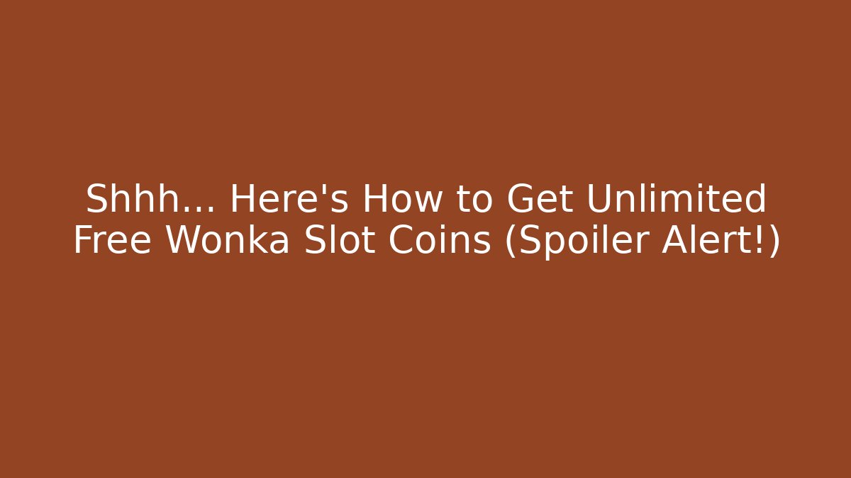 Shhh… Here's How to Get Unlimited Free Wonka Slot Coins (Spoiler Alert!) - Critter Realm