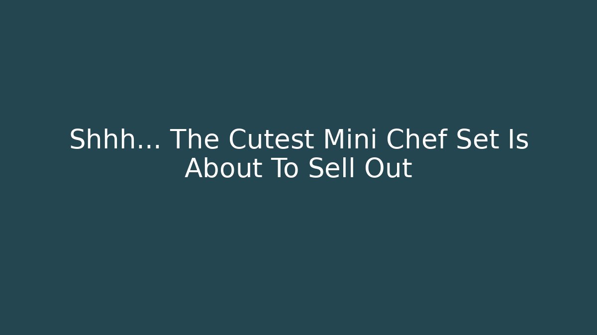 Shhh… The Cutest Mini Chef Set Is About To Sell Out