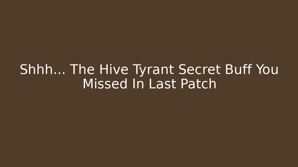 Shhh... The Hive Tyrant Secret Buff You Missed In Last Patch