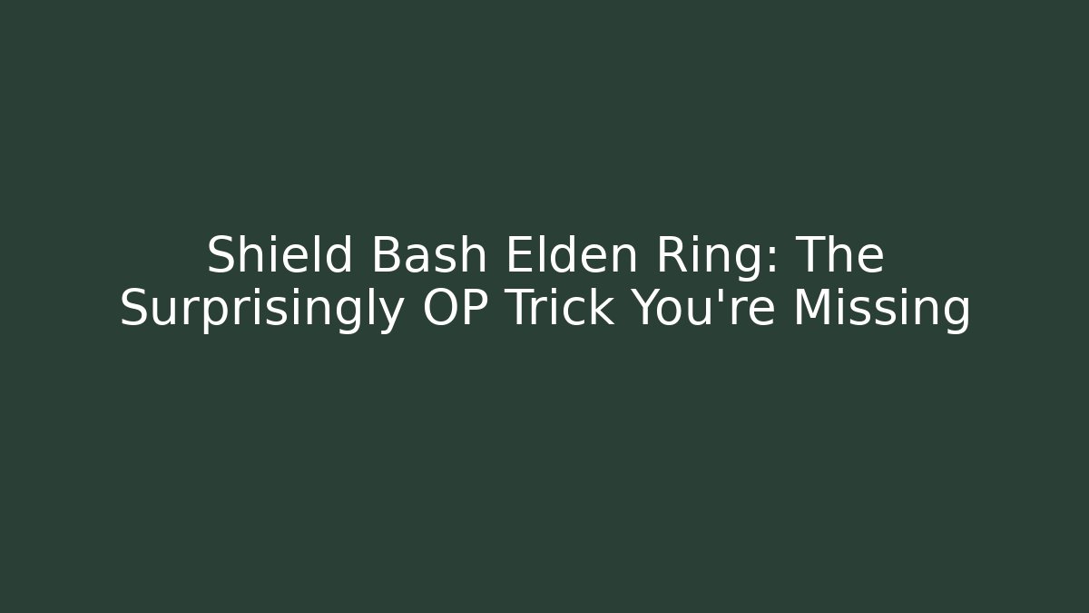 Shield Bash Elden Ring: The Surprisingly OP Trick You’re Missing