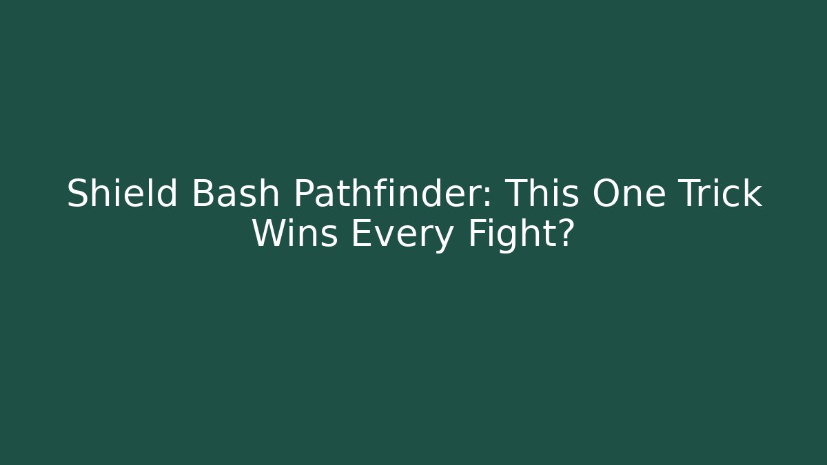 Shield Bash Pathfinder: This One Trick Wins Every Fight?