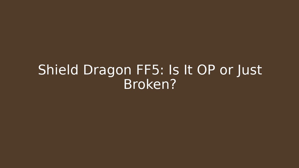 Shield Dragon FF5: Is It OP or Just Broken?
