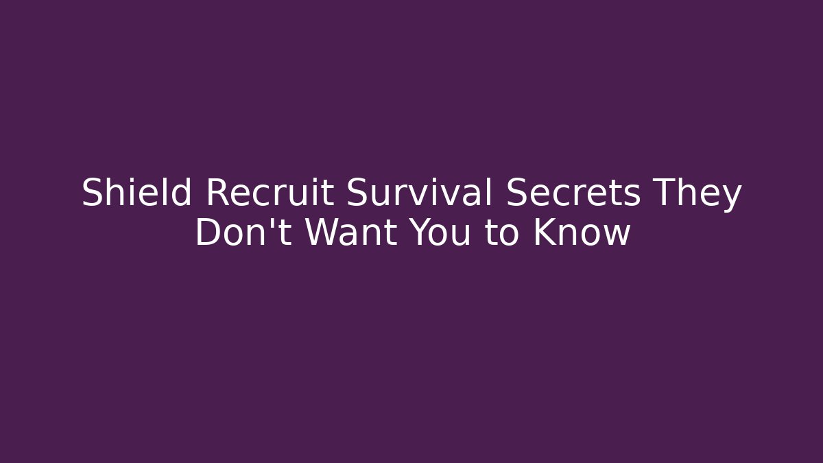 Shield Recruit Survival Secrets They Don’t Want You to Know