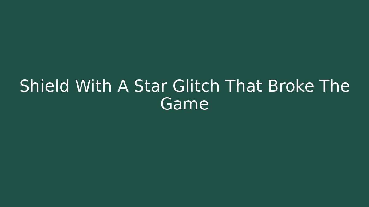 Shield With A Star Glitch That Broke The Game - Critter Realm