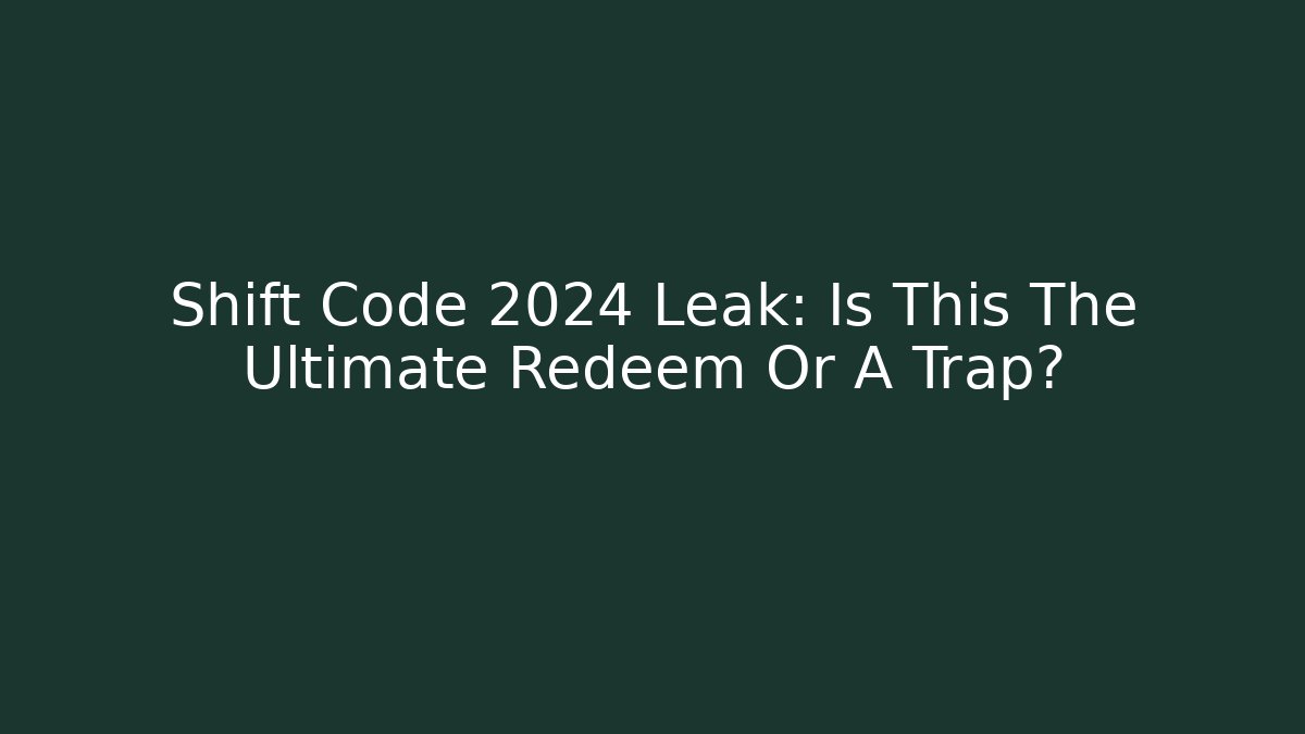 Shift Code 2024 Leak: Is This The Ultimate Redeem Or A Trap? - Critter Realm