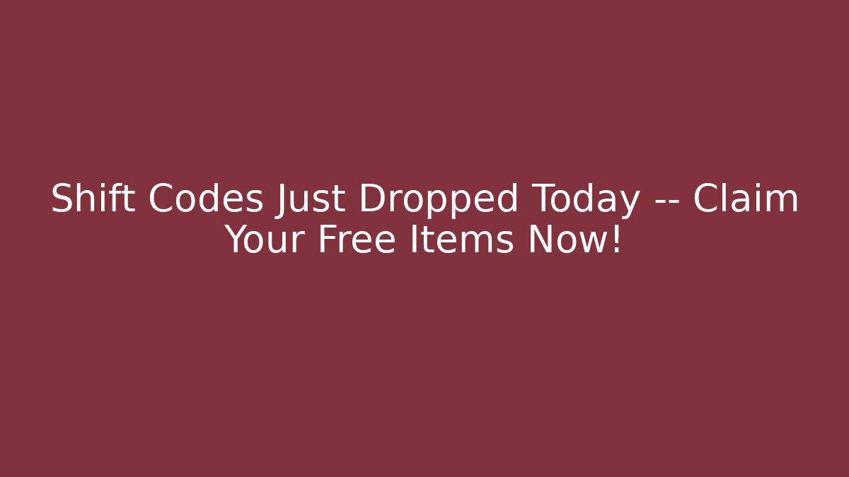 Shift Codes Just Dropped Today — Claim Your Free Items Now!