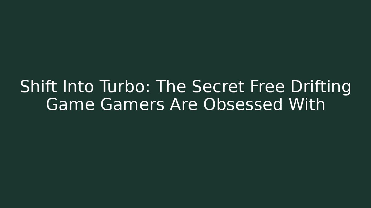 Shift Into Turbo: The Secret Free Drifting Game Gamers Are Obsessed With