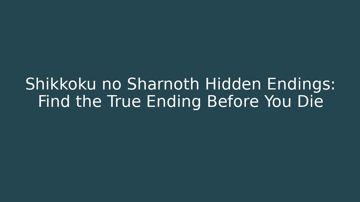 Shikkoku no Sharnoth Hidden Endings: Find the True Ending Before You Die