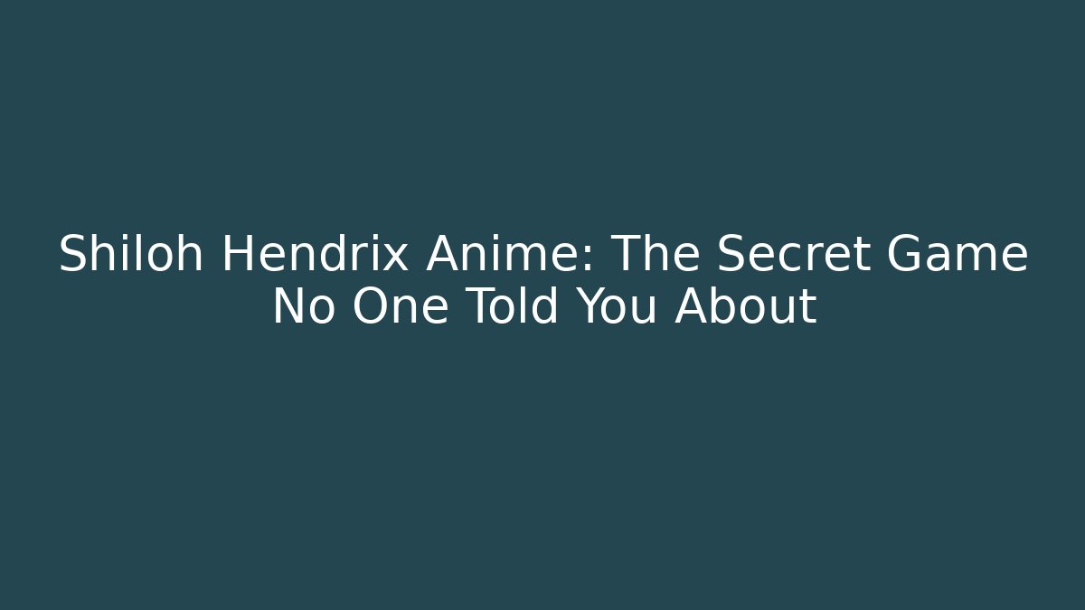 Shiloh Hendrix Anime: The Secret Game No One Told You About