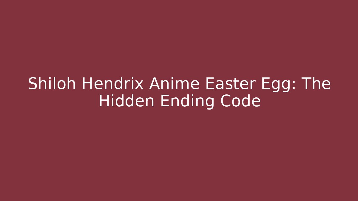 Shiloh Hendrix Anime Easter Egg: The Hidden Ending Code