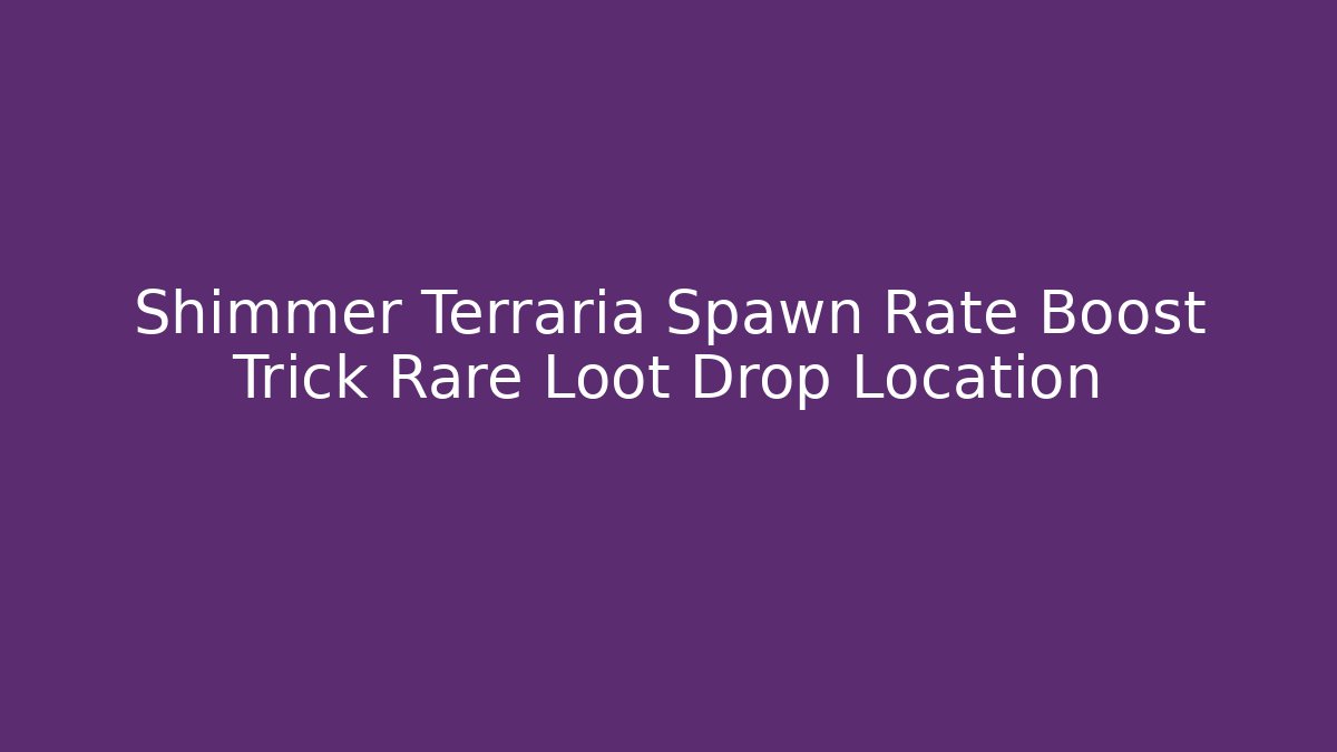 Shimmer Terraria Spawn Rate Boost Trick Rare Loot Drop Location - Critter Realm