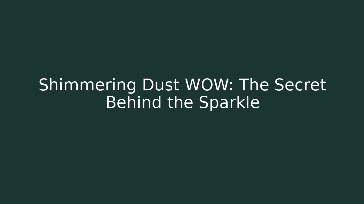 Shimmering Dust WOW: The Secret Behind the Sparkle