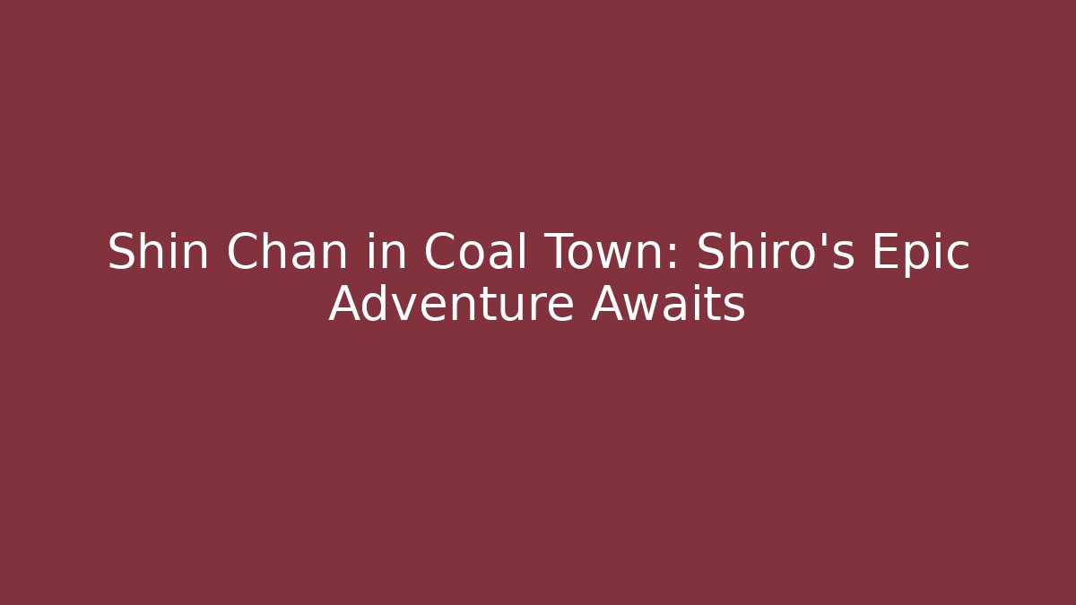 Shin Chan in Coal Town: Shiro's Epic Adventure Awaits