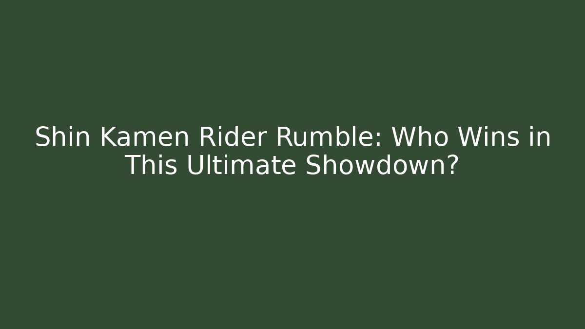 Shin Kamen Rider Rumble: Who Wins in This Ultimate Showdown?
