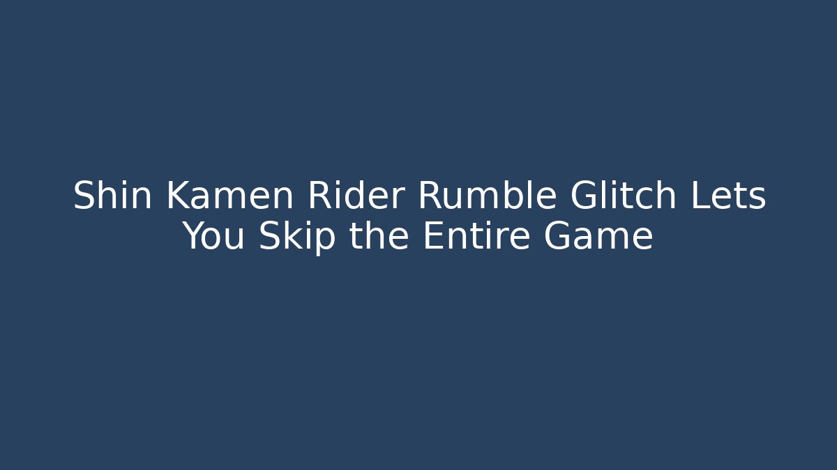 Shin Kamen Rider Rumble Glitch Lets You Skip the Entire Game