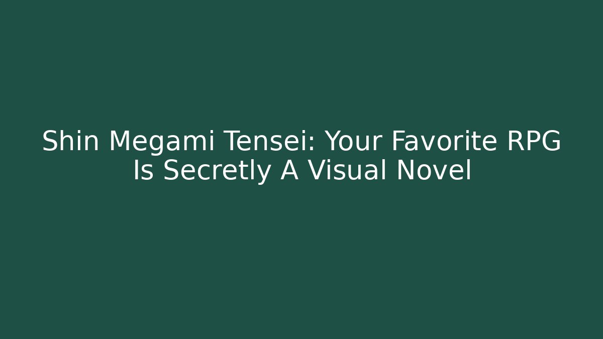 Shin Megami Tensei: Your Favorite RPG Is Secretly A Visual Novel