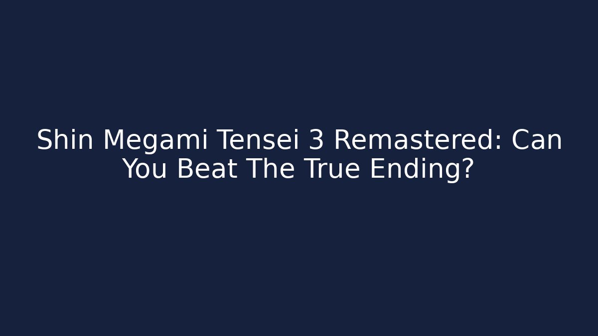 Shin Megami Tensei 3 Remastered: Can You Beat The True Ending?