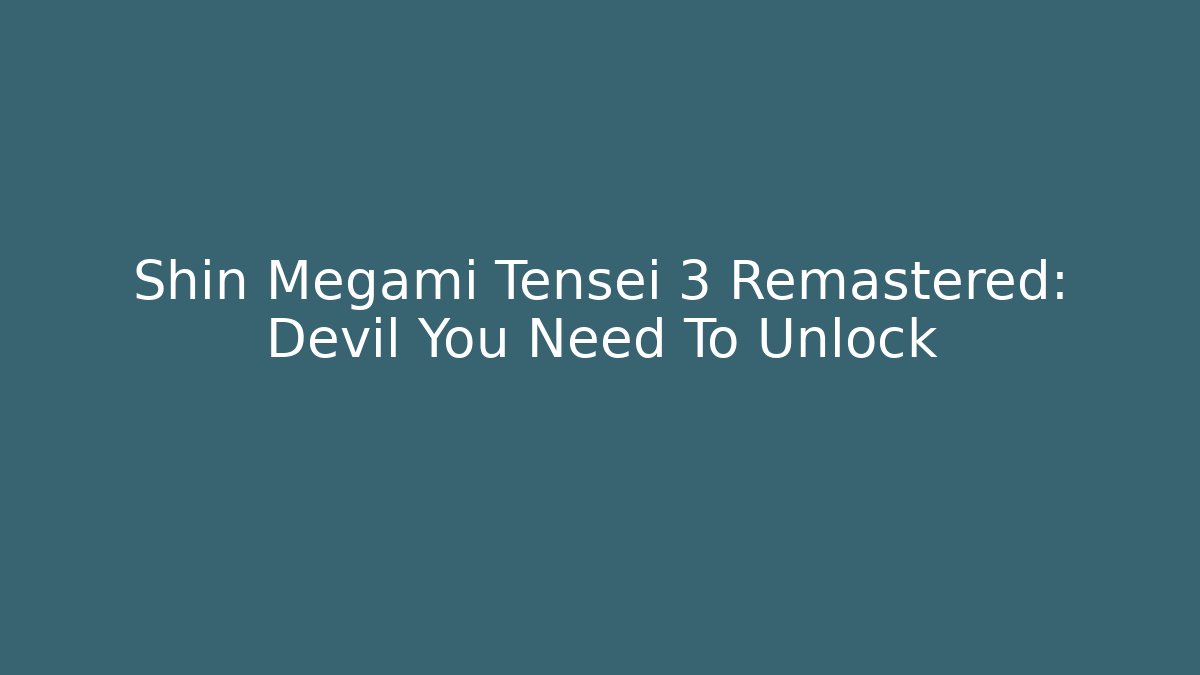 Shin Megami Tensei 3 Remastered: Devil You Need To Unlock
