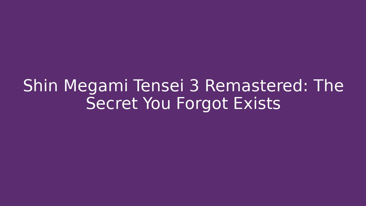 Shin Megami Tensei 3 Remastered: The Secret You Forgot Exists