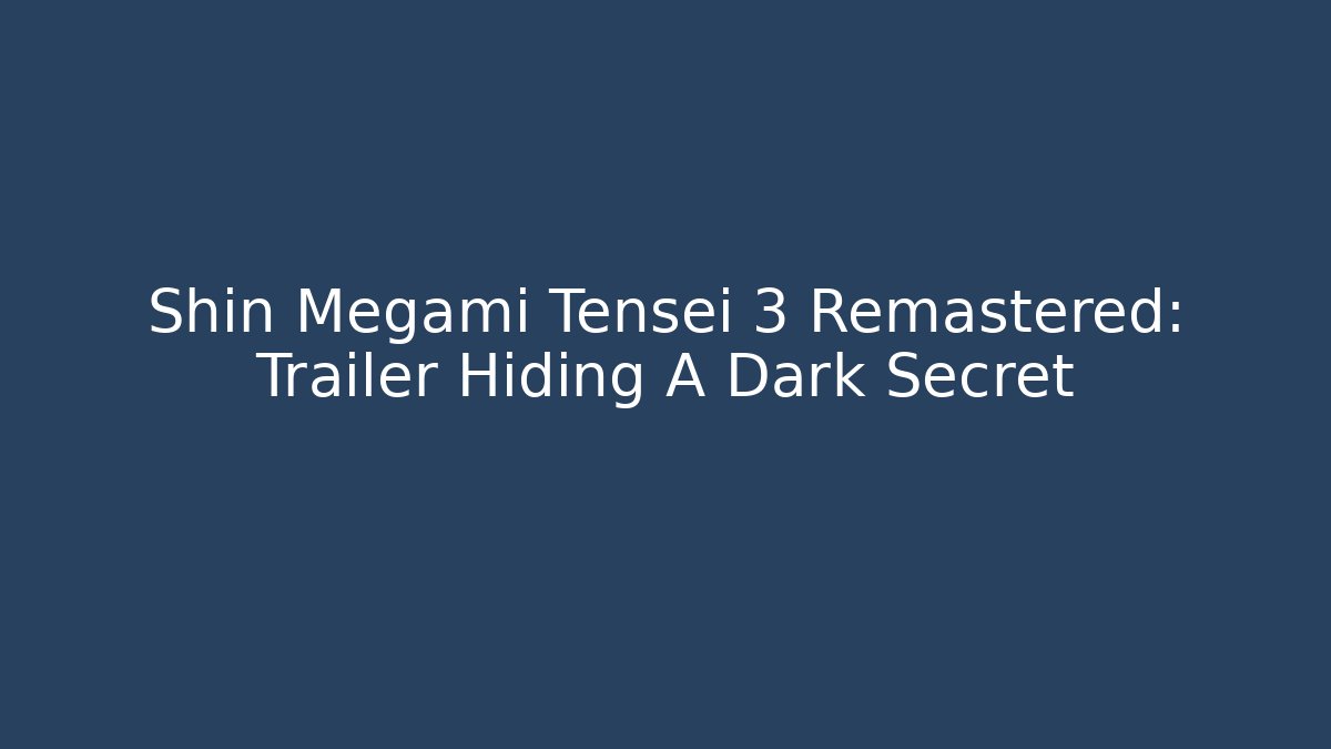 Shin Megami Tensei 3 Remastered: Trailer Hiding A Dark Secret