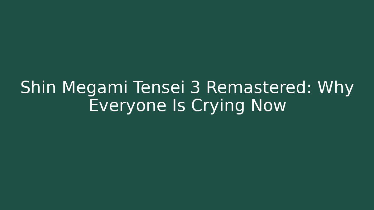 Shin Megami Tensei 3 Remastered: Why Everyone Is Crying Now