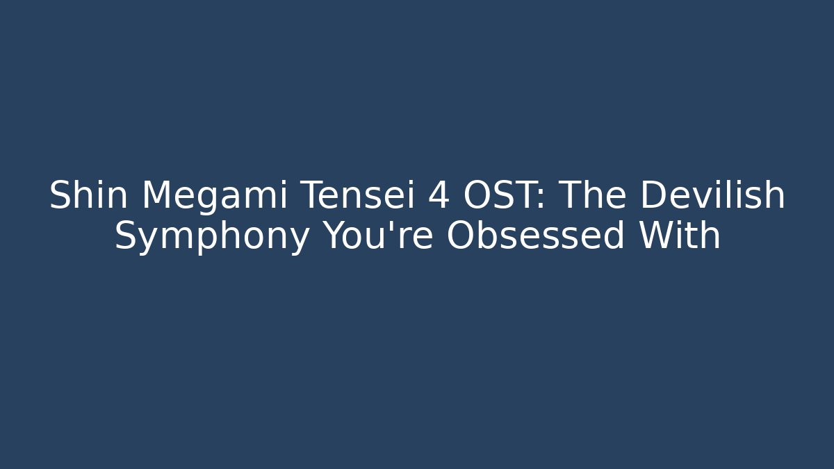 Shin Megami Tensei 4 OST: The Devilish Symphony You're Obsessed With