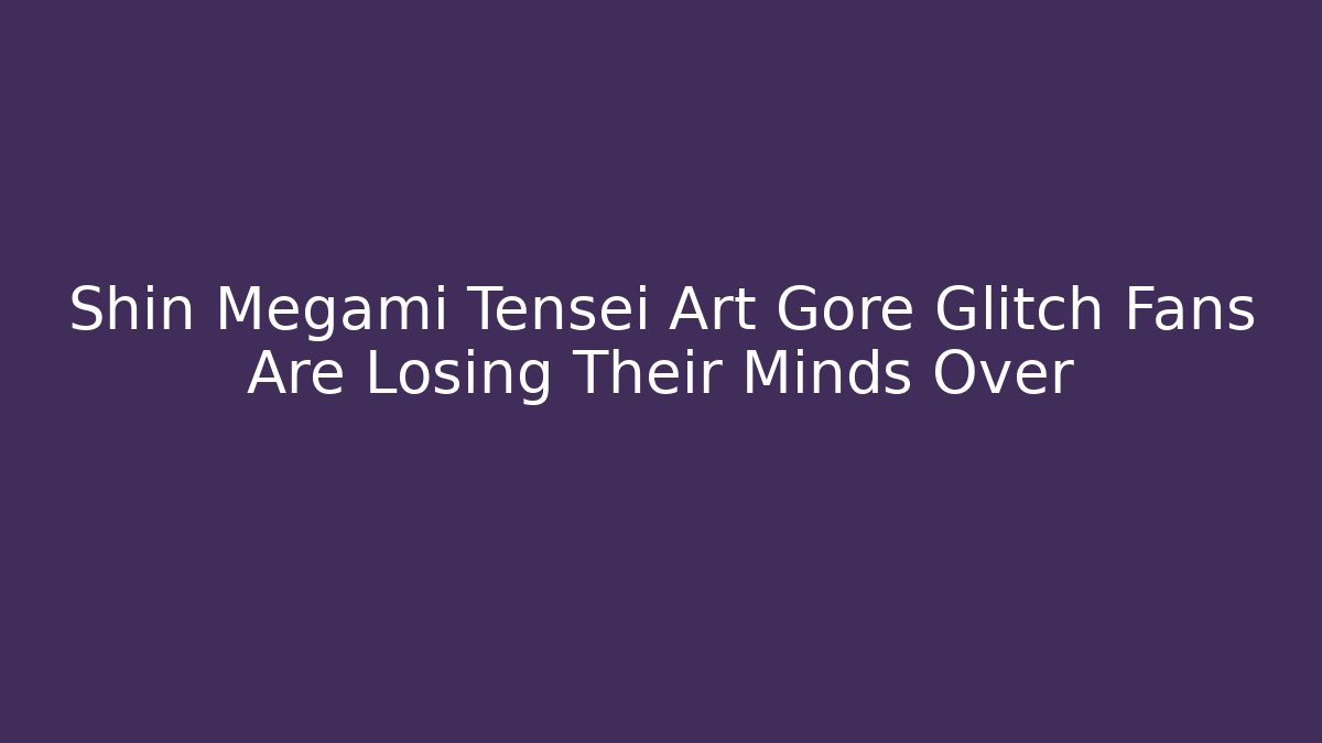 Shin Megami Tensei Art Gore Glitch Fans Are Losing Their Minds Over - Critter Realm