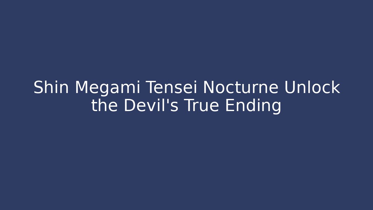 Shin Megami Tensei Nocturne Unlock the Devil's True Ending