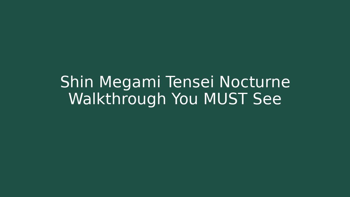 Shin Megami Tensei Nocturne Walkthrough You MUST See