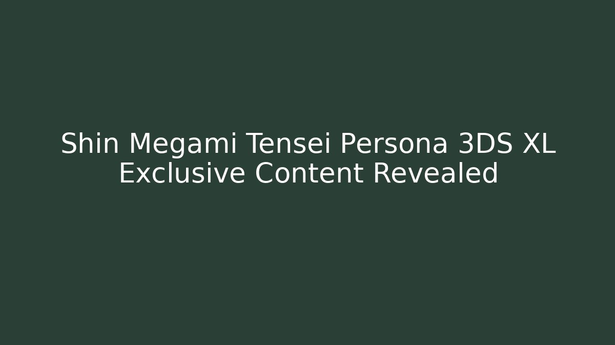 Shin Megami Tensei Persona 3DS XL Exclusive Content Revealed