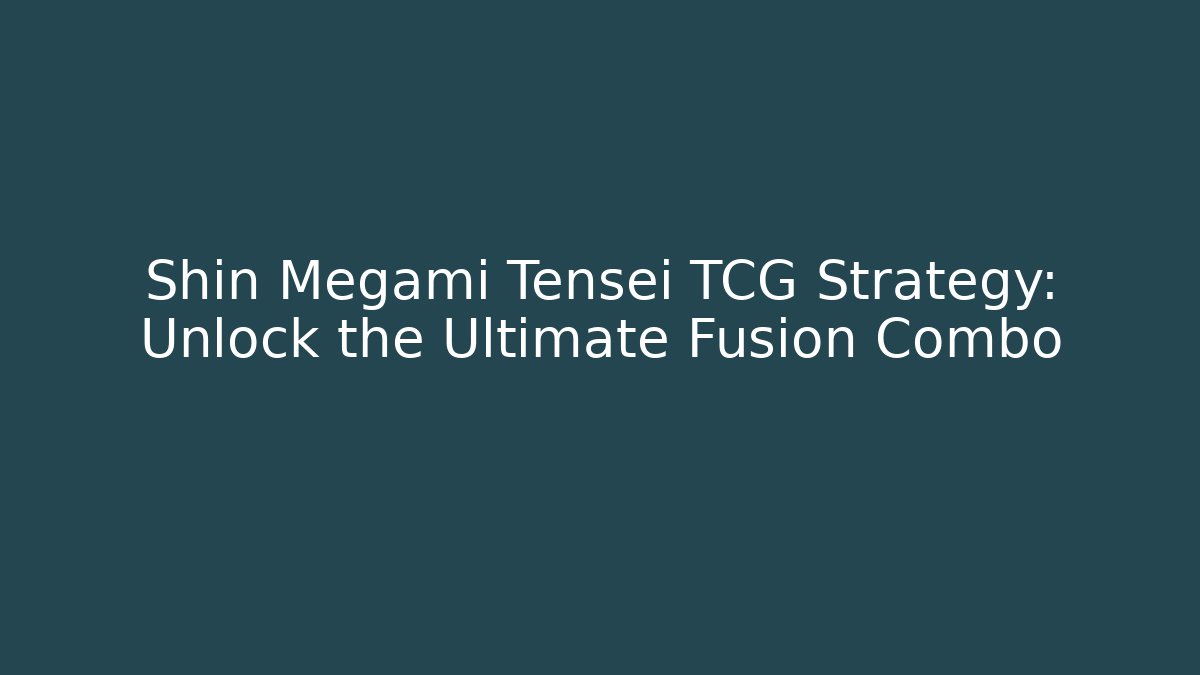 Shin Megami Tensei TCG Strategy: Unlock the Ultimate Fusion Combo