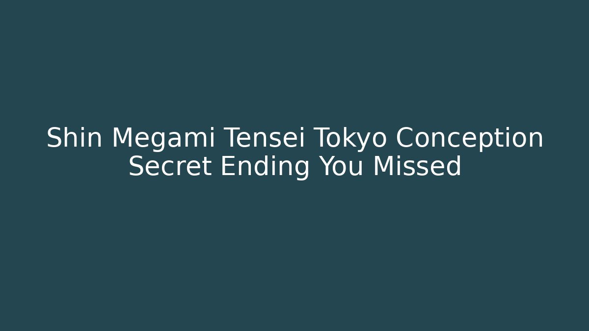 Shin Megami Tensei Tokyo Conception Secret Ending You Missed