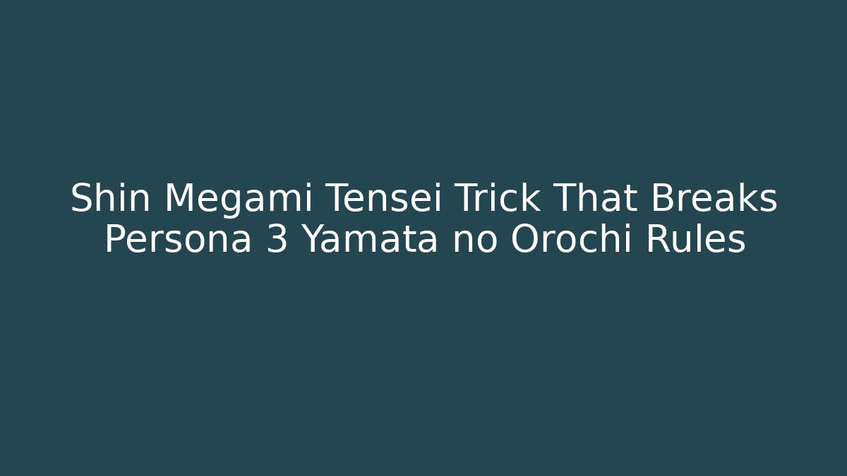 Shin Megami Tensei Trick That Breaks Persona 3 Yamata no Orochi Rules